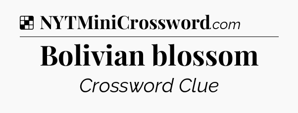 Solution: Bolivian blossom - NYT Crossword