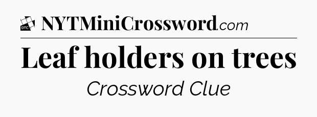 Leaf holders on trees - Daily Themed Classic Crossword