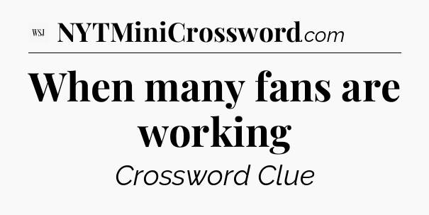 When many fans are working - WSJ Crossword