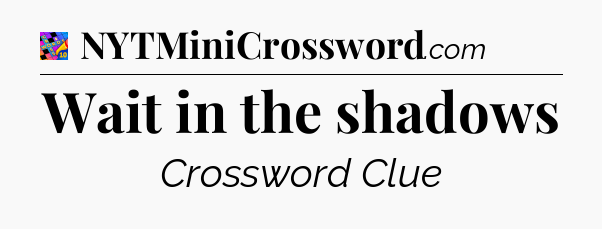 Wait in the shadows Crossword Clue