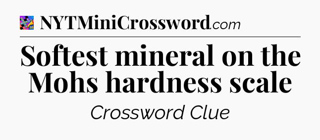 Softest mineral on the Mohs hardness scale Crossword Clue