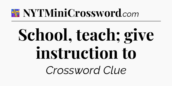 School, teach; give instruction to Codycross