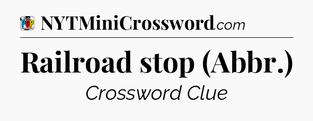 Railroad stop (Abbr.) Crossword Clue