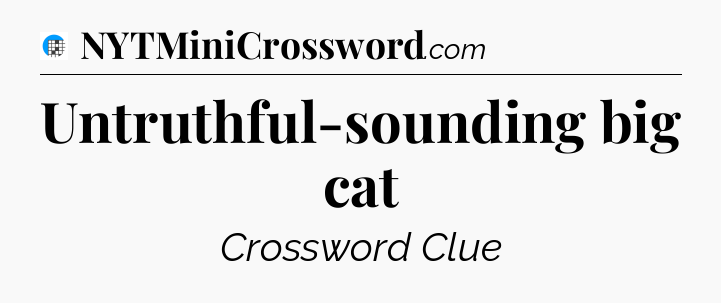 Untruthful-sounding big cat Crossword Clue