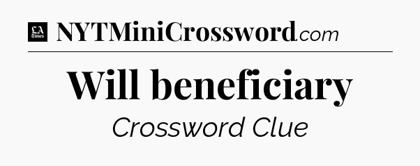 Will beneficiary - LA Times Crossword