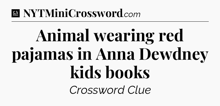 Animal wearing red pajamas in Anna Dewdney kids books - LA Times Crossword