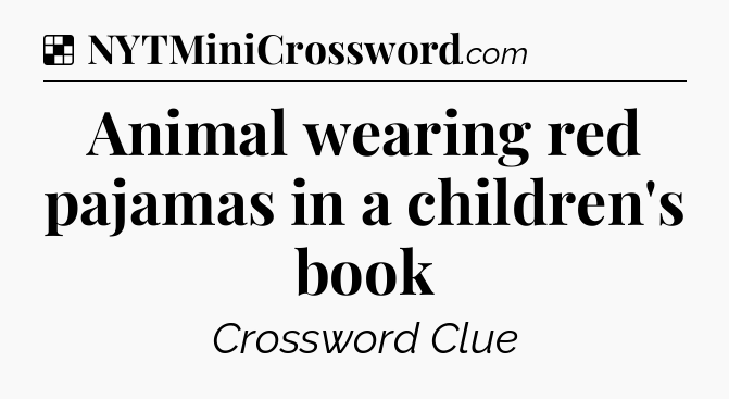 Solution: Animal wearing red pajamas in a children's book - NYT Crossword