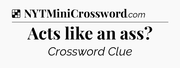 Solution: Acts like an ass - NYT Crossword