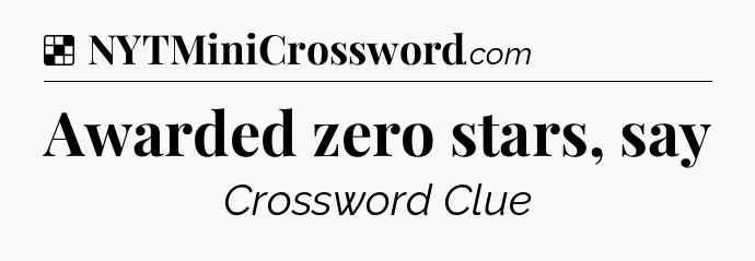 Solution: Awarded zero stars, say - NYT Crossword