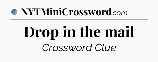 Drop in the mail Crossword Clue