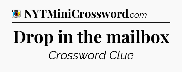 Drop in the mailbox Crossword Clue