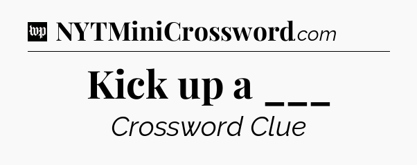 Kick up a ___ Crossword Clue