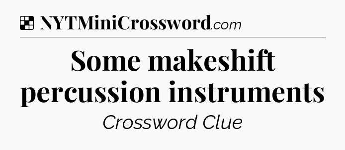 Solution: Some makeshift percussion instruments - NYT Crossword