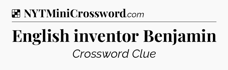 Solution: English inventor Benjamin - NYT Crossword