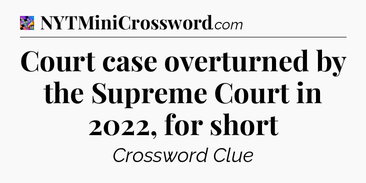 Court case overturned by the Supreme Court in 2022, for short Crossword Clue