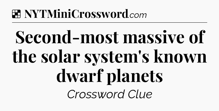 Solution: Second-most massive of the solar system's known dwarf planets - NYT Crossword