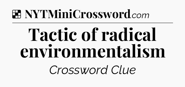 Solution: Tactic of radical environmentalism - NYT Crossword