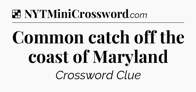 Solution: Common catch off the coast of Maryland - NYT Crossword