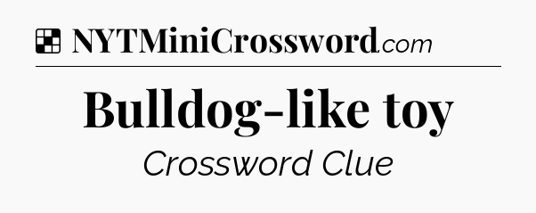 Solution: Bulldog-like toy - NYT Crossword