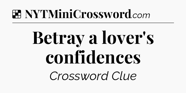 Solution: Betray a lover's confidences - NYT Crossword