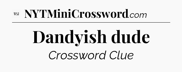 Dandyish dude - WSJ Crossword