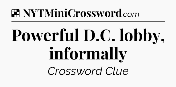 Solution: Powerful D.C. lobby, informally - NYT Crossword