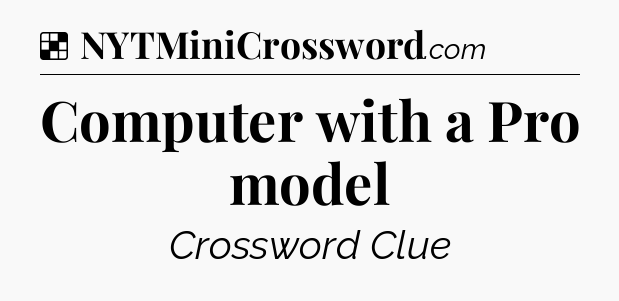 Solution: Computer with a Pro model - NYT Crossword