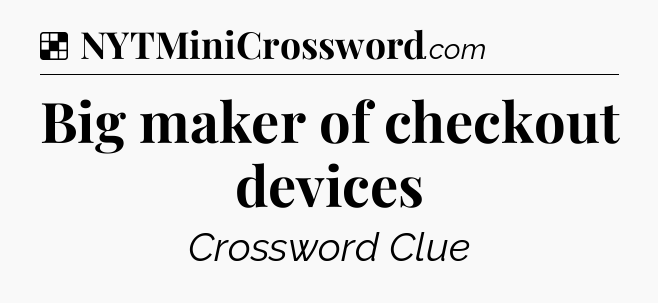 Solution: Big maker of checkout devices - NYT Crossword