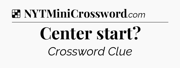 Solution: Center start - NYT Crossword