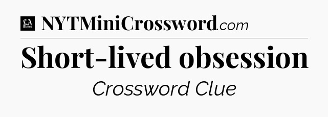 Short-lived obsession - LA Times Crossword
