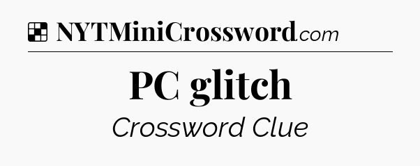 Solution: PC glitch - NYT Crossword