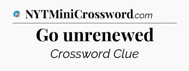 Go unrenewed Crossword Clue