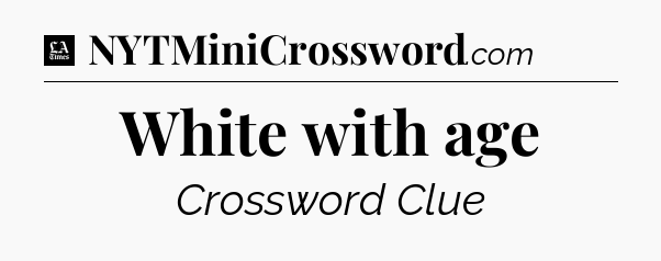 White with age - LA Times Crossword