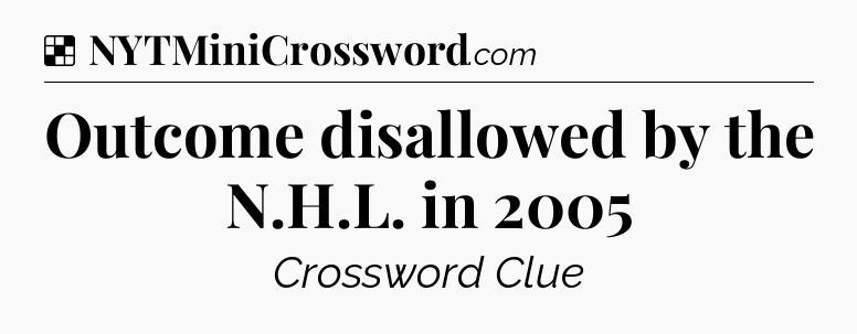 Solution: Outcome disallowed by the N.H.L. in 2005 - NYT Crossword