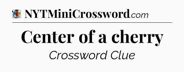 Center of a cherry Crossword Clue
