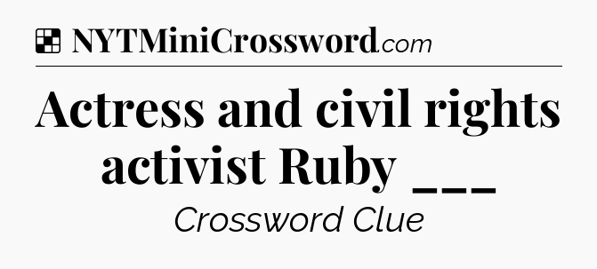 Solution: Actress and civil rights activist Ruby ___ - NYT Crossword
