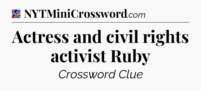 Actress and civil rights activist Ruby Crossword Clue