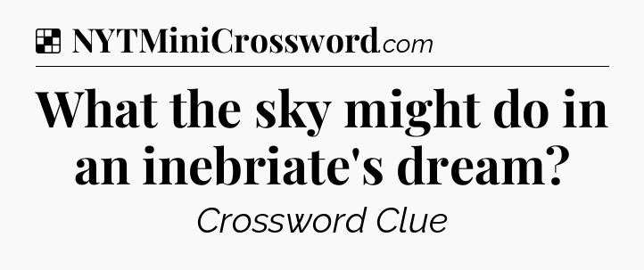 Solution: What the sky might do in an inebriate's dream - NYT Crossword