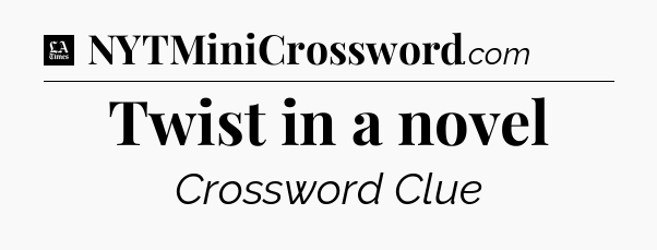 Twist in a novel - LA Times Crossword