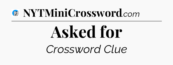 Asked for Crossword Clue