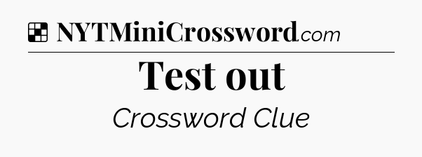 Solution: Test out - NYT Crossword