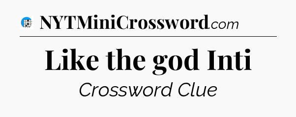 Like the god Inti Crossword Clue