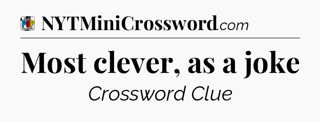 Most clever, as a joke Crossword Clue