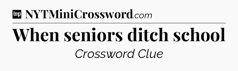 When seniors ditch school Crossword Clue
