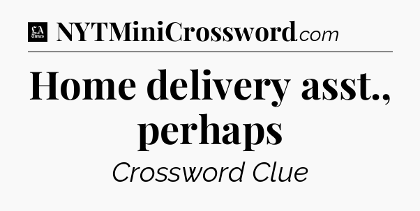 Home delivery asst., perhaps - LA Times Crossword
