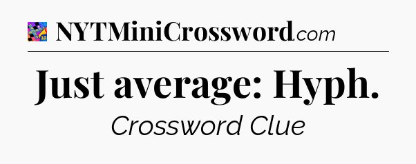 Just average: Hyph Crossword Clue