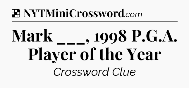 Solution: Mark ___, 1998 P.G.A. Player of the Year - NYT Crossword