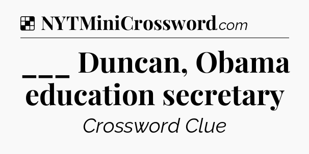 Solution: ___ Duncan, Obama education secretary - NYT Crossword