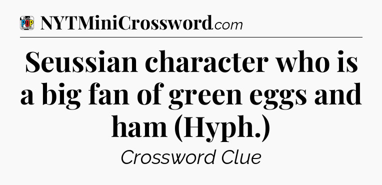 Seussian character who is a big fan of green eggs and ham (Hyph.) Crossword Clue