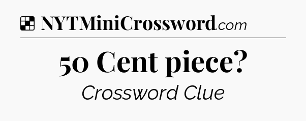 Solution: 50 Cent piece - NYT Crossword
